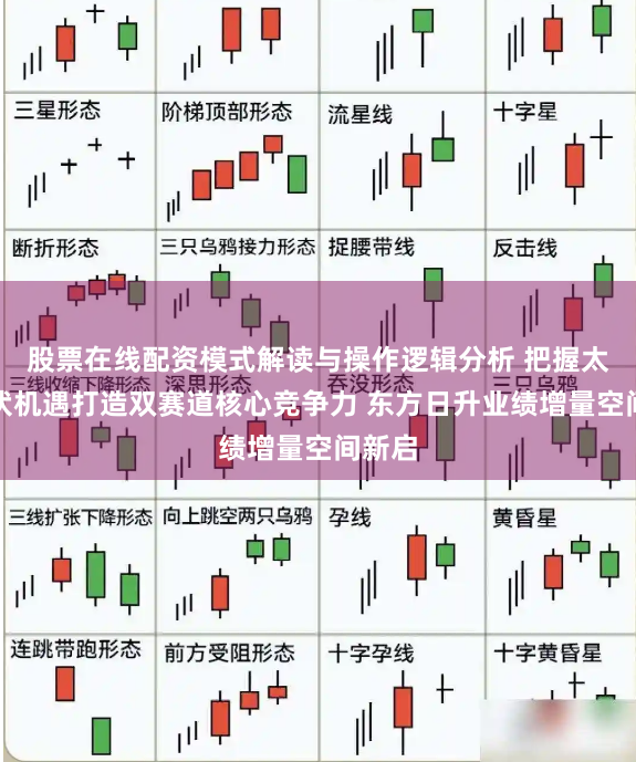 股票在线配资模式解读与操作逻辑分析 把握太空光伏机遇打造双赛道核心竞争力 东方日升业绩增量空间新启