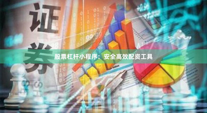 股票杠杆小程序：安全高效配资工具